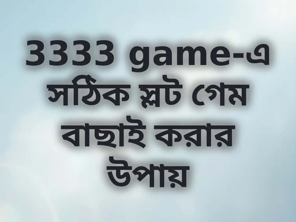 3333 game-এ সঠিক স্লট গেম বাছাই করার উপায়